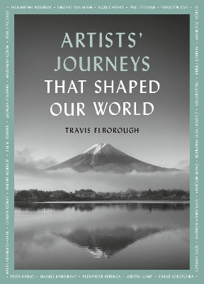 Artists' Journeys That Shaped Our World: The travels that inspired the artistic greats, Volume 2