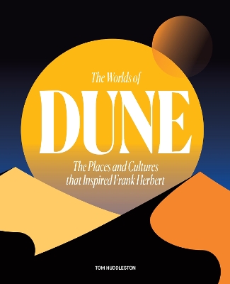 Worlds of Dune: The Places and Cultures that Inspired Frank Herbert