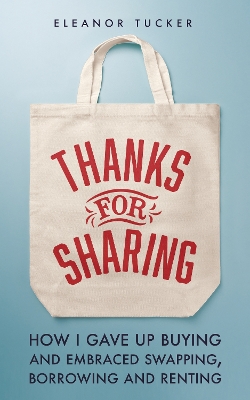 Thanks for Sharing: How I Gave Up Buying and Embraced Swapping, Borrowing and Renting