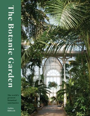 Botanic Garden: The world's greatest botanical sanctuaries