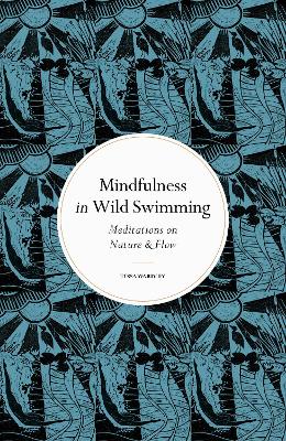 Mindfulness in Wild Swimming: Meditations on Nature & Flow New Edition