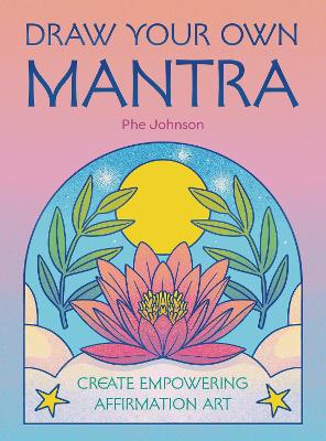 Draw Your Own Mantra: Create Empowering Affirmation Art