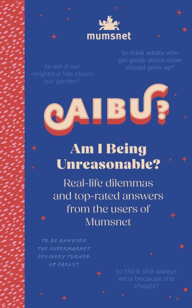 Am I Being Unreasonable?: Real-life dilemmas and top-rated answers from the users of Mumsnet