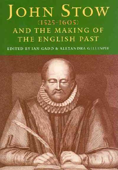 John Stowe (1525-1605) and the Making of the English Past
