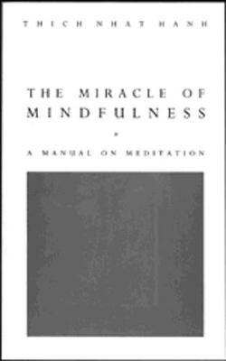 Miracle Of Mindfulness: The Classic Guide to Meditation by the World's Most Revered Master