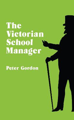 Victorian School Manager: A Study in the Management of Education 18001902