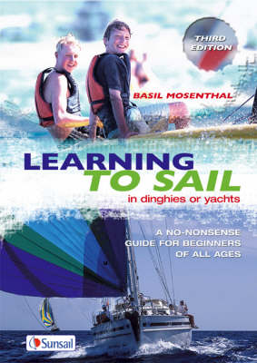 Learning to Sail: In Dinghies or Yachts - a No-nonsense Guide for Beginners of All Ages 3rd Revised edition