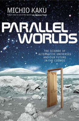 Parallel Worlds: The Science of Alternative Universes and Our Future in the Cosmos