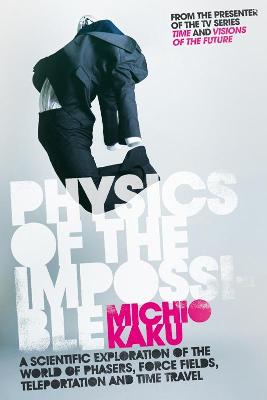 Physics of the Impossible: A Scientific Exploration of the World of Phasers, Force Fields,  Teleportation and Time Travel