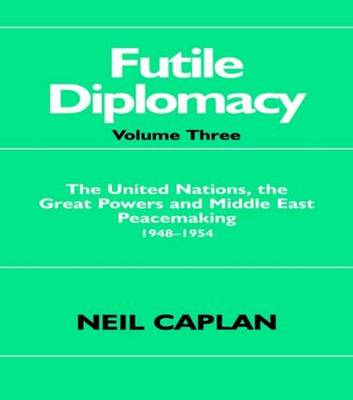 Futile Diplomacy: The United Nations, the Great Powers and Middle East Peacemaking 1948-1954