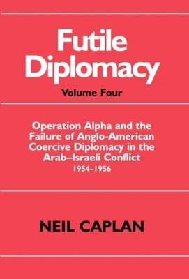 Futile Diplomacy: Operation Alpha and the Failure of Anglo-American Coercive Diplomacy in the  Arab-Israeli Conflict 1954-1956