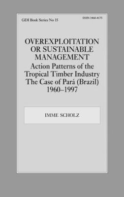 Overexploitation or Sustainable Management? Action Patterns of the Tropical  Timber Industry: The Case of Para (Brazil) 1960-1997