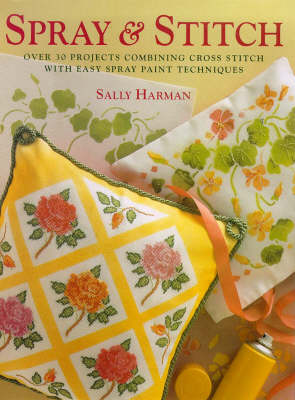 Spray and Stitch: 30 Projects Combining Cross Stitch with Easy Paint Techniques