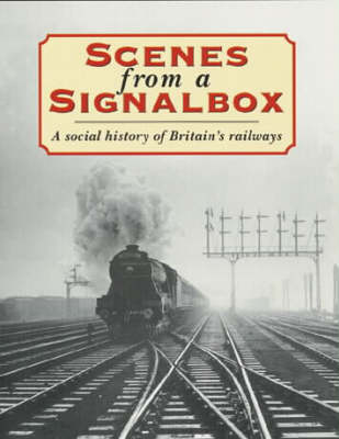 Scenes from a Signal Box: A Social History of Britain's Railways