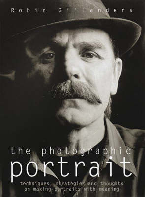 The Photographic Portrait: Techniques, Strategies and Thoughts on Creating Portraits with Meaning