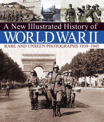 A New Illustrated History of World War II: Rare and Unseen Photographs 1939-1945