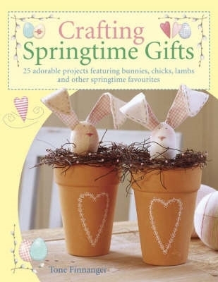 Crafting Springtime Gifts: 25 Adorable Projects Featuring Bunnies, Chicks, Lambs and Other Springtime  Favourites