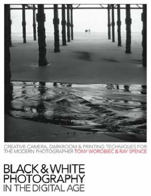 Black and White Photography in the Digital Age: Creative Camera, Darkroom and Printing Techniques for the Modern Photographer 2nd Revised edition