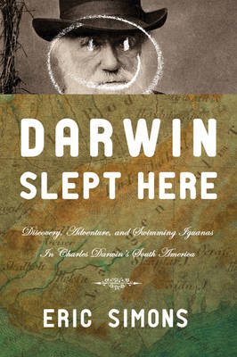 Darwin Slept Here: Discovery, Adventure and Swimming Iguana's in Charles Darwin's South America