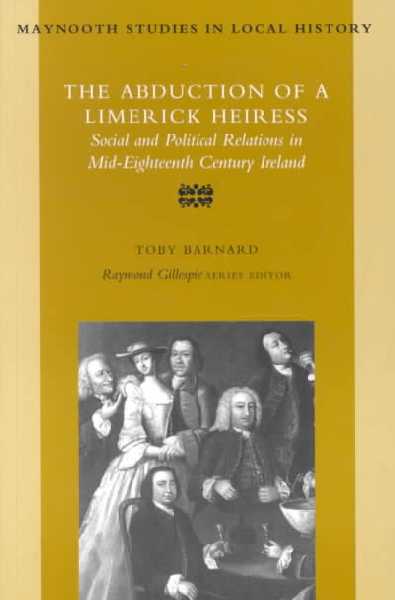 Abduction of a Limerick Heiress: Social and Political Relations in Mid-eighteenth Century Ireland