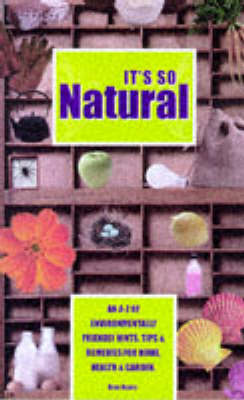 It's So Natural: An A-Z of Envirionmentally Friendly Hints, Tips and Remedies for Home,  Health and Garden