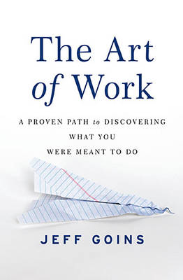 Art of Work: A Proven Path to Discovering What You Were Meant to Do