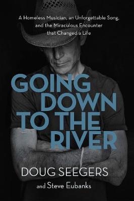 Going Down to the River: A Homeless Musician, an Unforgettable Song, and the Miraculous Encounter  that Changed a Life