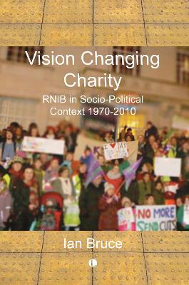 Vision Changing Charity: RNIB in Socio-Political Context 1970-2010