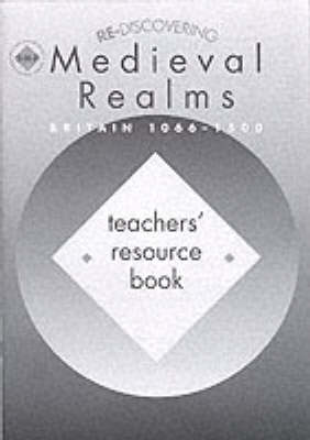Re-discovering Medieval Realms: Britain, 1066-1500, Teacher's Book