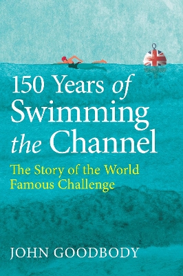 150 Years of Swimming the Channel: The Story of the World Famous Challenge
