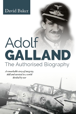 Adolf Galland: The Authorised Biography