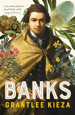 Banks: A riveting account of one of the world's most famous explorers, a story of  lust, science, adventure, and voyages of discovery, from the award-winning author of BANJO, SISTER VIV and HUDSON FYSH