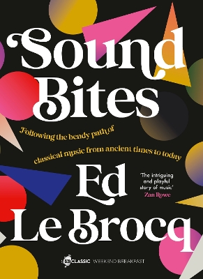 Sound Bites: The bendy path of classical music from Ancient Greece to today from your  favourite ABC Classic presenter of Weekend Breakfast and bestselling author of Whole Notes & Cadence
