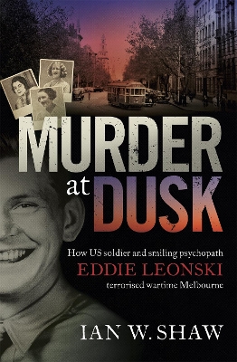 Murder at Dusk: How US soldier and smiling psychopath Eddie Leonski terrorised wartime  Melbourne