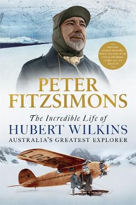 Incredible Life of Hubert Wilkins: Australia's greatest explorer
