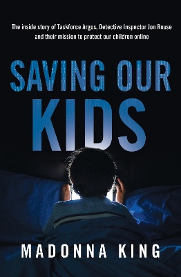Saving Our Kids: The inside story of Taskforce Argos, Detective Inspector Jon Rouse and their mission to protect our children online