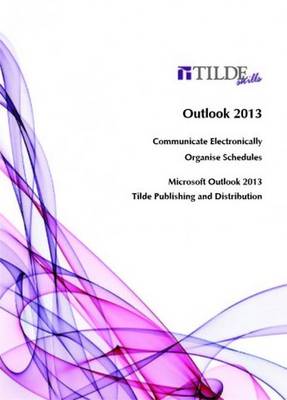Communicate Electronically & Organise Schedules: Microsoft Outlook 2013
