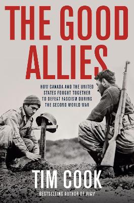 Good Allies: How Canada and the United States Fought Together to Defeat Fascism During  the Second World War