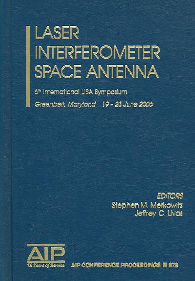 Laser Interferometer Space Antenna: Sixth International LISA Symposium 2006 ed.