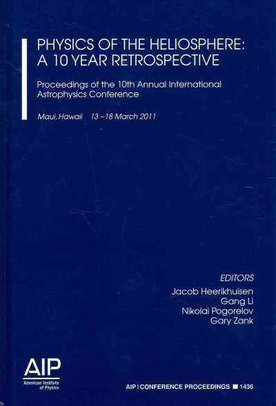 Physics of the Heliosphere: a 10 Year Retrospective : Proceedings of the 10th Annual International  Conference 2013 ed.
