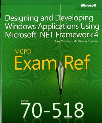 Designing and Developing Windows® Applications Using Microsoft® .NET  Framework 4: MCPD 70-518 Exam Ref