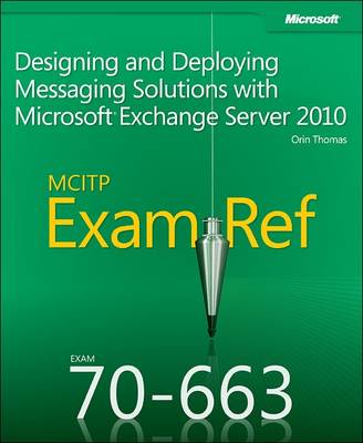 Designing and Deploying Messaging Solutions with Microsoft® Exchange Server  2010: MCITP 70-663 Exam Ref