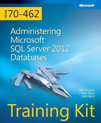 Training Kit (Exam 70-462) Administering Microsoft SQL Server 2012 Databases  (MCSA)