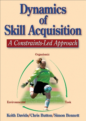 Dynamics of Skill Acquisition: A Constraints-Led Approach New edition
