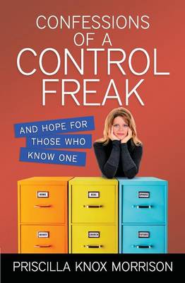 Confessions of a Control Freak: And Hope for Those Who Know One