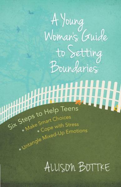 Young Woman's Guide to Setting Boundaries: Six Steps to Help Teens *Make Smart Choices *Cope with Stress * Untangle Mixed-Up Emotions
