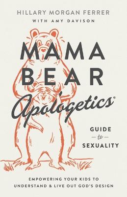 Mama Bear Apologetics(R) Guide to Sexuality: Empowering Your Kids to Understand and Live Out God's Design