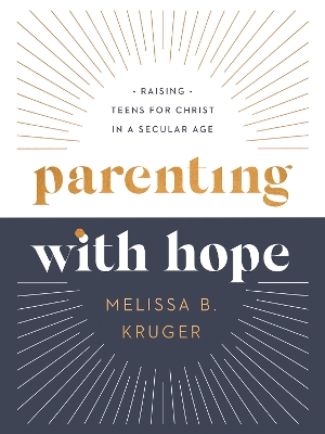Parenting with Hope: Raising Teens for Christ in a Secular Age