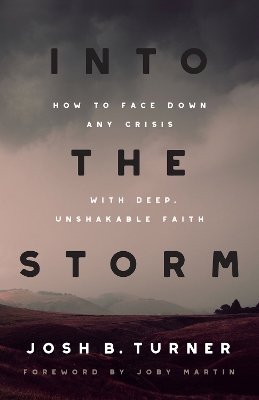 Into the Storm: How to Face Down Any Crisis with Deep, Unshakable Faith