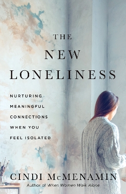 New Loneliness: Nurturing Meaningful Connections When You Feel Isolated